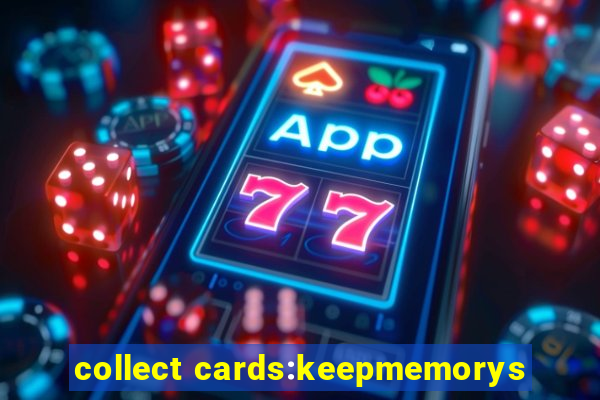 collect cards:keepmemorys